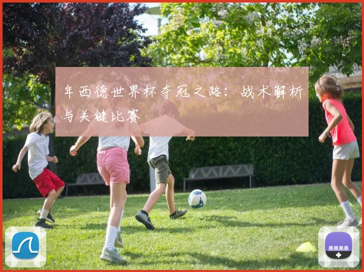 年西德世界杯夺冠之路:战术解析与关键比赛